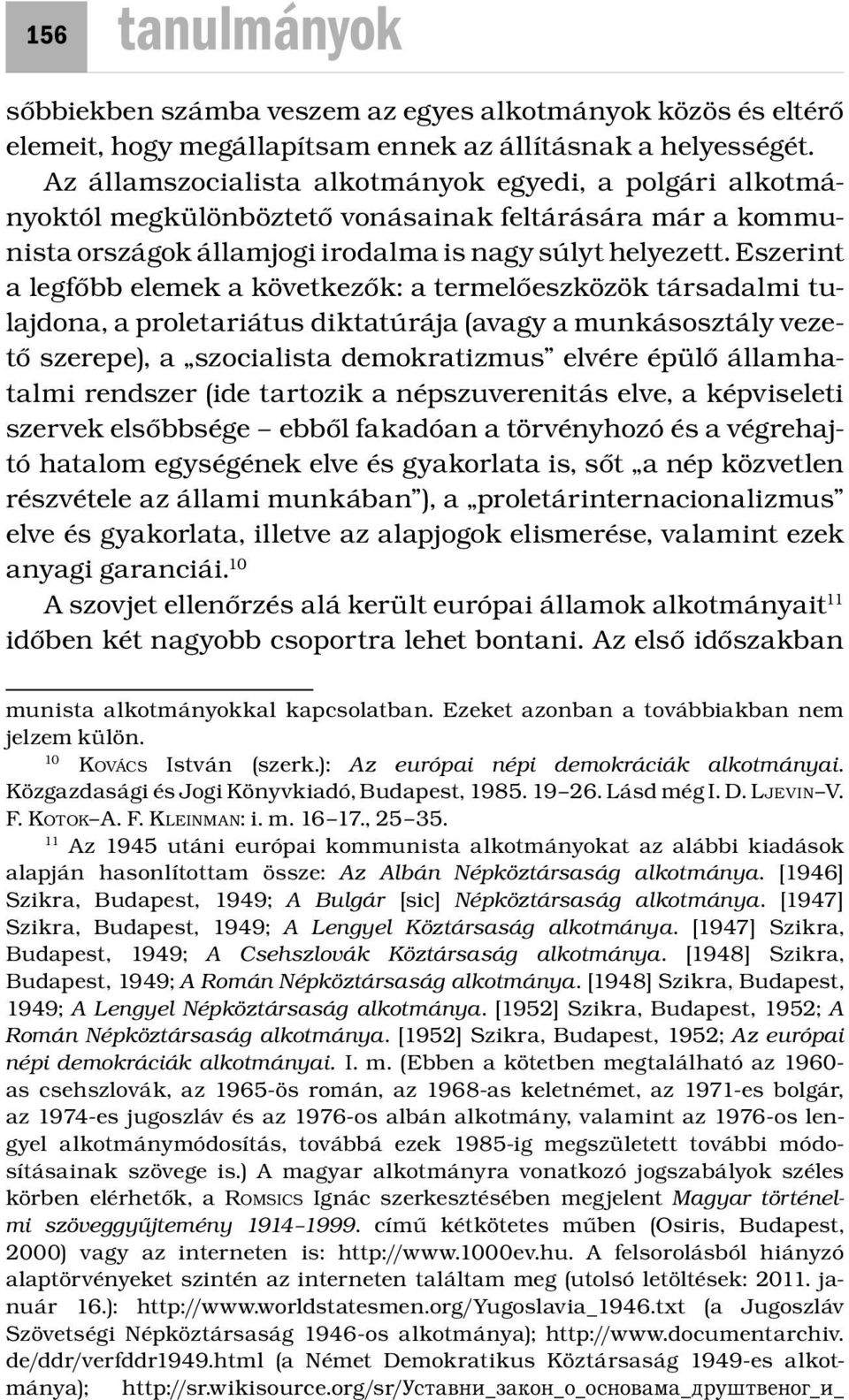 Eszerint a legfőbb elemek a következők: a termelőeszközök társadalmi tulajdona, a proletariátus diktatúrája (avagy a munkásosztály vezető szerepe), a szocialista demokratizmus elvére épülő