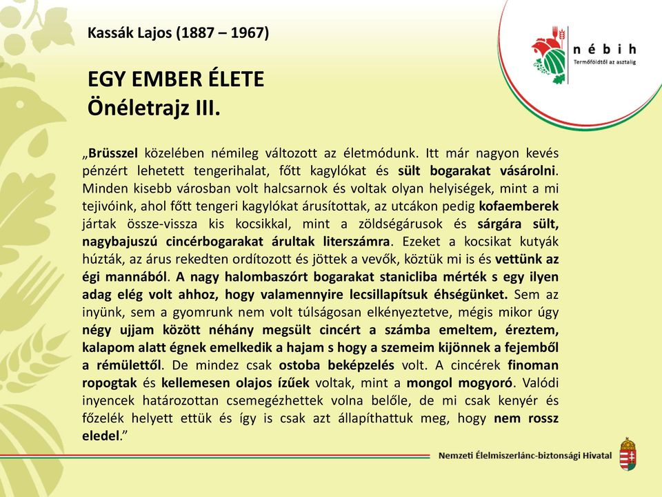 Minden kisebb városban volt halcsarnok és voltak olyan helyiségek, mint a mi tejivóink, ahol főtt tengeri kagylókat árusítottak, az utcákon pedig kofaemberek jártak össze-vissza kis kocsikkal, mint a