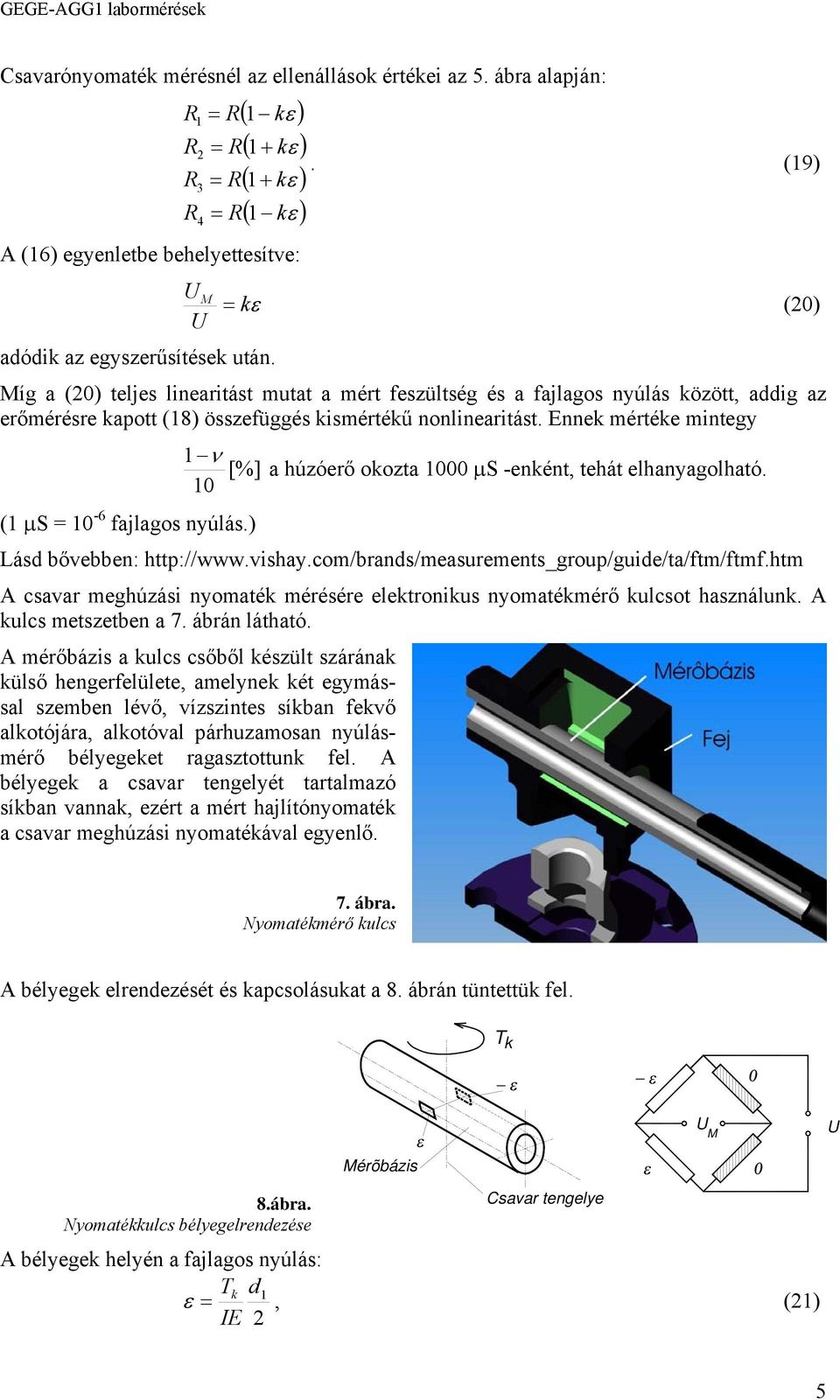 Ennek mértéke mintegy ( μs = 0-6 fajlagos nyúlás. ν [%] a húzóerő okozta 000 μs -enként, tehát elhanyagolható. 0 Lásd bővebben: http://www.vishay.com/brands/measurements_group/guide/ta/ftm/ftmf.