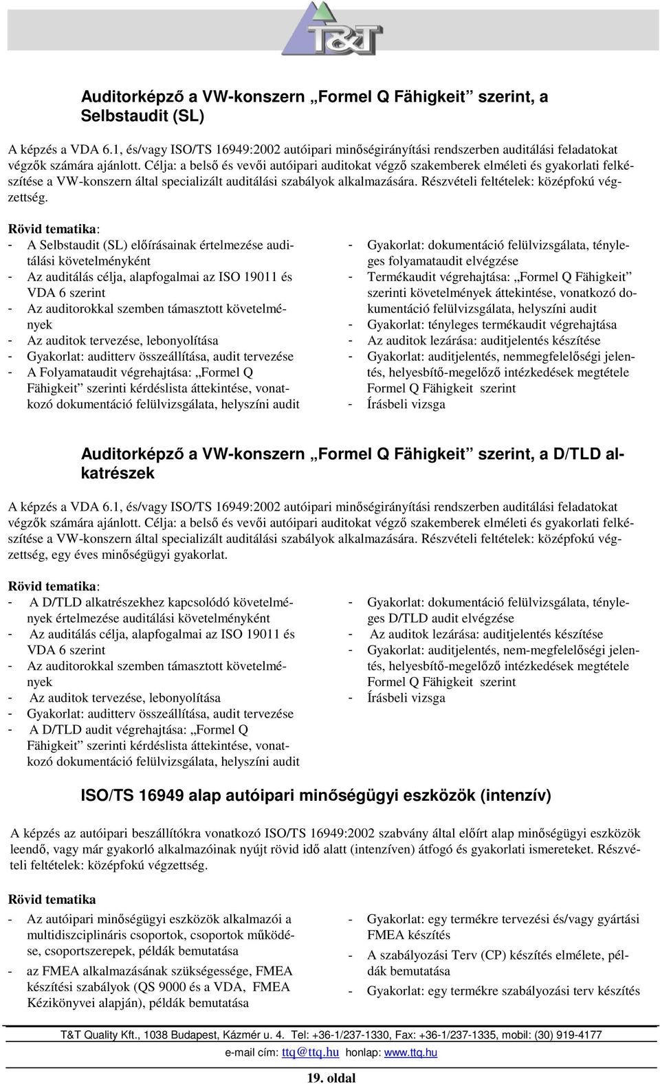 Célja: a belsı és vevıi autóipari auditokat végzı szakemberek elméleti és gyakorlati felkészítése a VW-konszern által specializált auditálási szabályok alkalmazására.