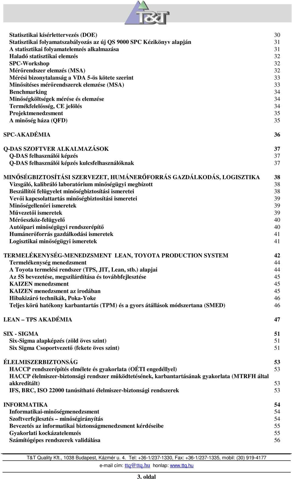 Termékfelelısség, CE jelölés 34 Projektmenedzsment 35 A minıség háza (QFD) 35 SPC-AKADÉMIA 36 Q-DAS SZOFTVER ALKALMAZÁSOK 37 Q-DAS felhasználói képzés 37 Q-DAS felhasználói képzés