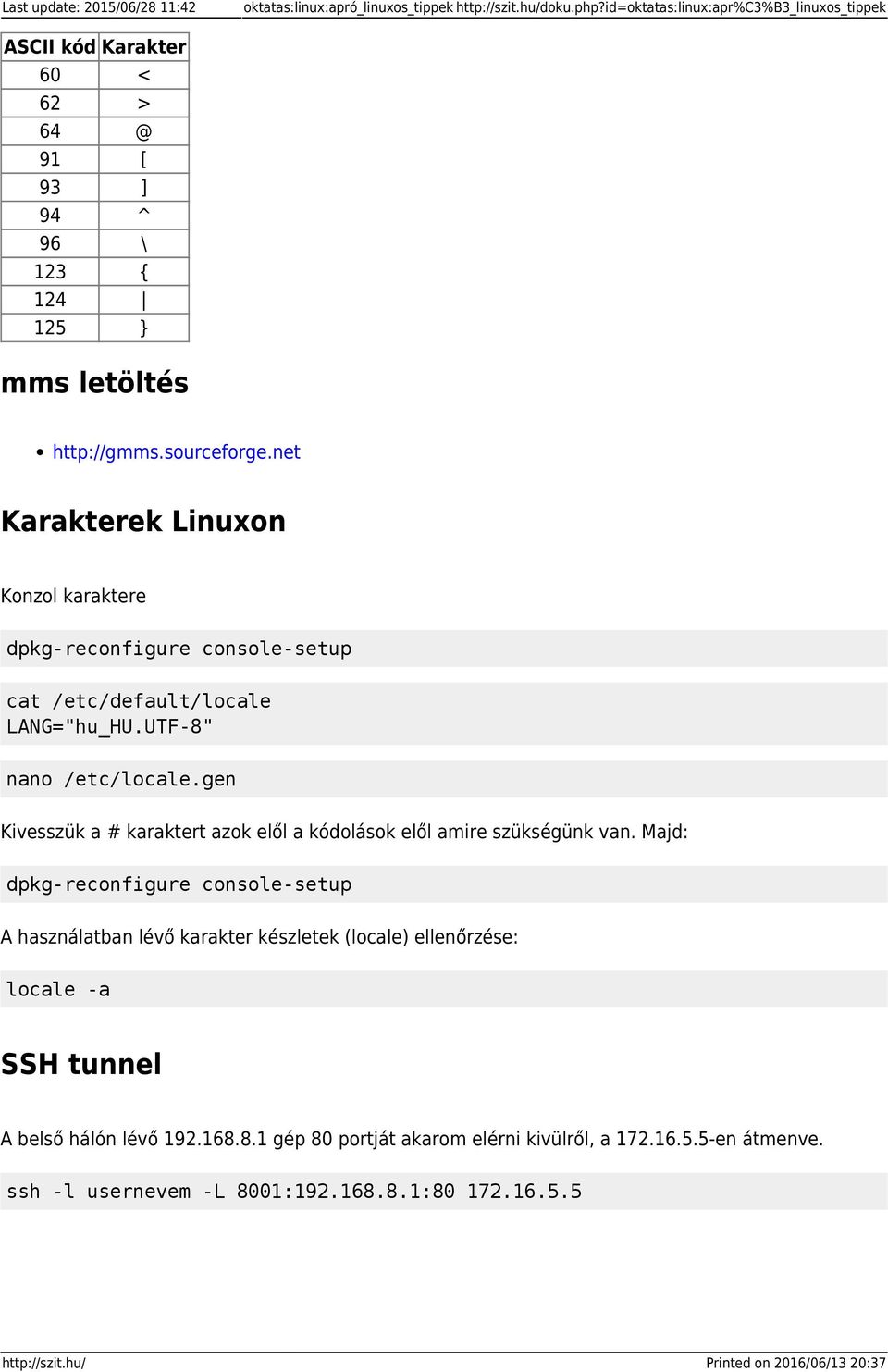 net Karakterek Linuxon Konzol karaktere dpkg-reconfigure console-setup cat /etc/default/locale LANG="hu_HU.UTF-8" nano /etc/locale.