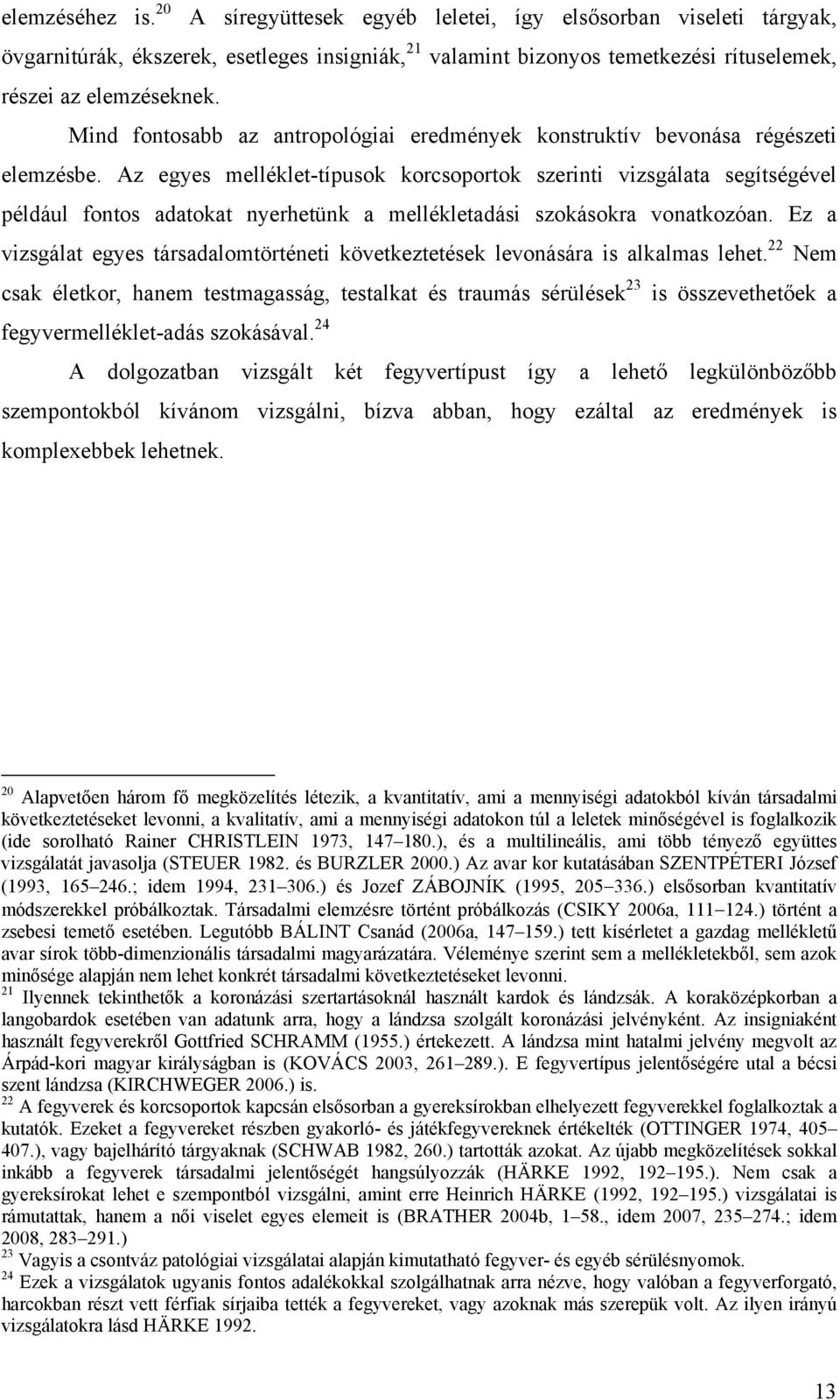 Az egyes melléklet-típusok korcsoportok szerinti vizsgálata segítségével például fontos adatokat nyerhetünk a mellékletadási szokásokra vonatkozóan.