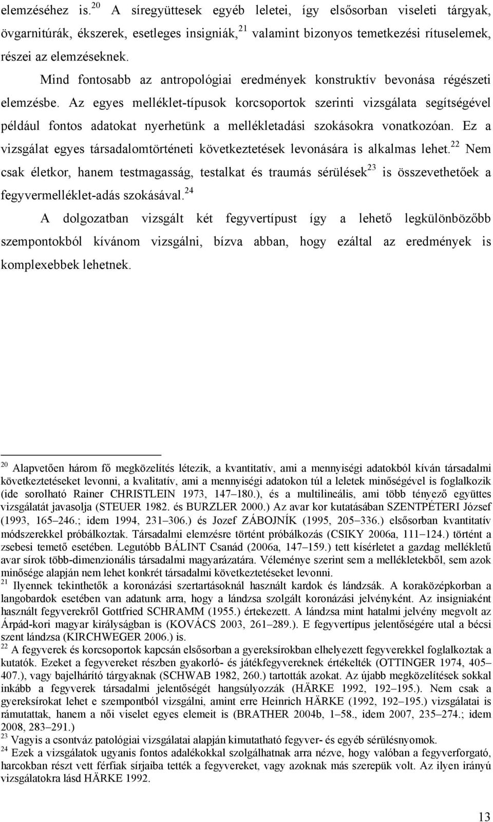 Az egyes melléklet-típusok korcsoportok szerinti vizsgálata segítségével például fontos adatokat nyerhetünk a mellékletadási szokásokra vonatkozóan.