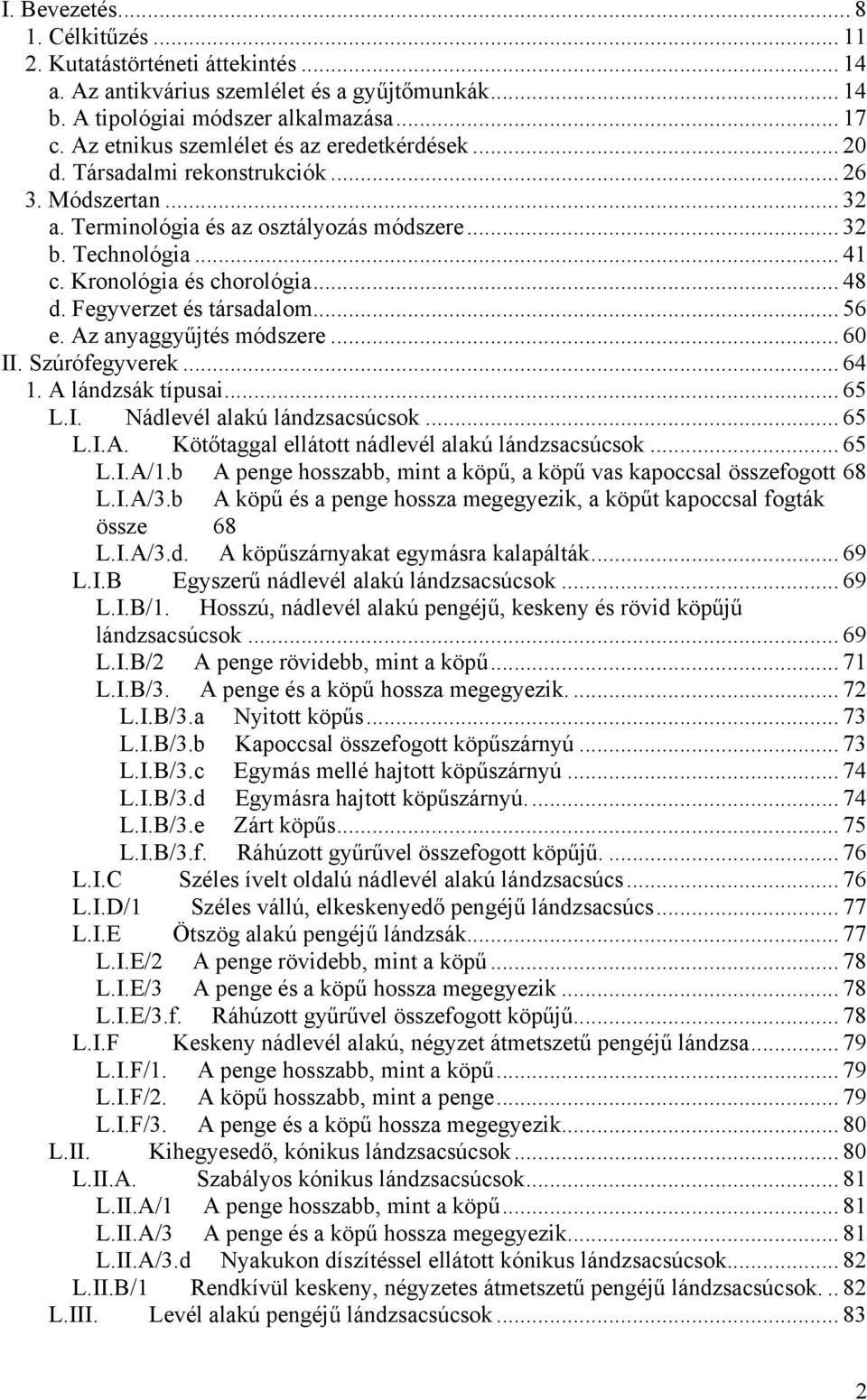 Kronológia és chorológia... 48 d. Fegyverzet és társadalom... 56 e. Az anyaggyűjtés módszere... 60 II. Szúrófegyverek... 64 1. A lándzsák típusai... 65 L.I. Nádlevél alakú lándzsacsúcsok... 65 L.I.A. Kötőtaggal ellátott nádlevél alakú lándzsacsúcsok.