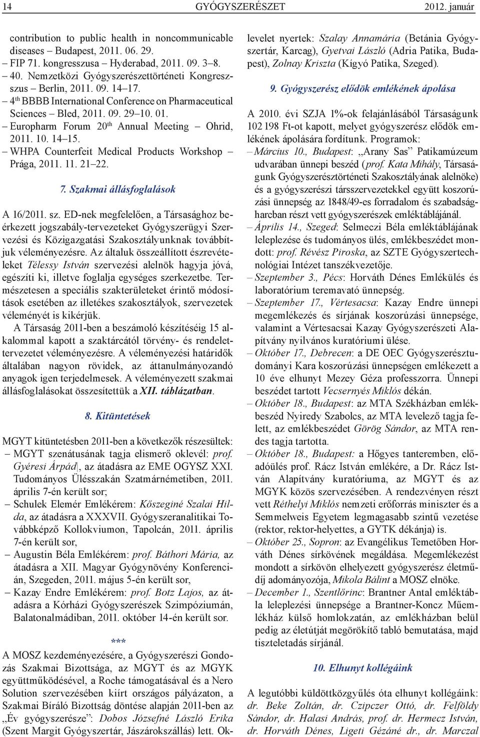 Europharm Forum 20 th Annual Meeting Ohrid, 2011. 10. 14 15. WHPA Counterfeit Medical Products Workshop Prága, 2011. 11. 21 22. 7. Szakmai állásfoglalások A 16/2011. sz.