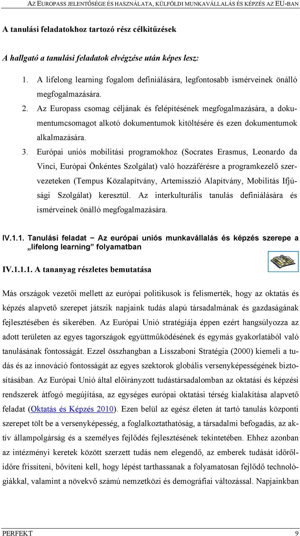 Az Europass csomag céljának és felépítésének megfogalmazására, a dokumentumcsomagot alkotó dokumentumok kitöltésére és ezen dokumentumok alkalmazására. 3.