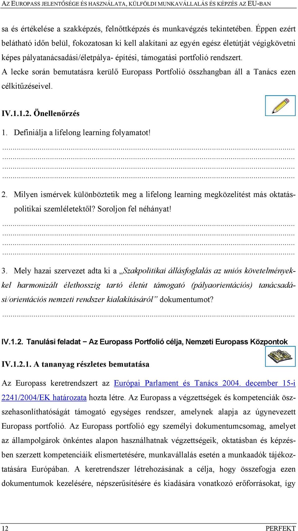 A lecke során bemutatásra kerülő Europass Portfolió összhangban áll a Tanács ezen célkitűzéseivel. IV.1.1.2. Önellenőrzés 1. Definiálja a lifelong learning folyamatot! 2.
