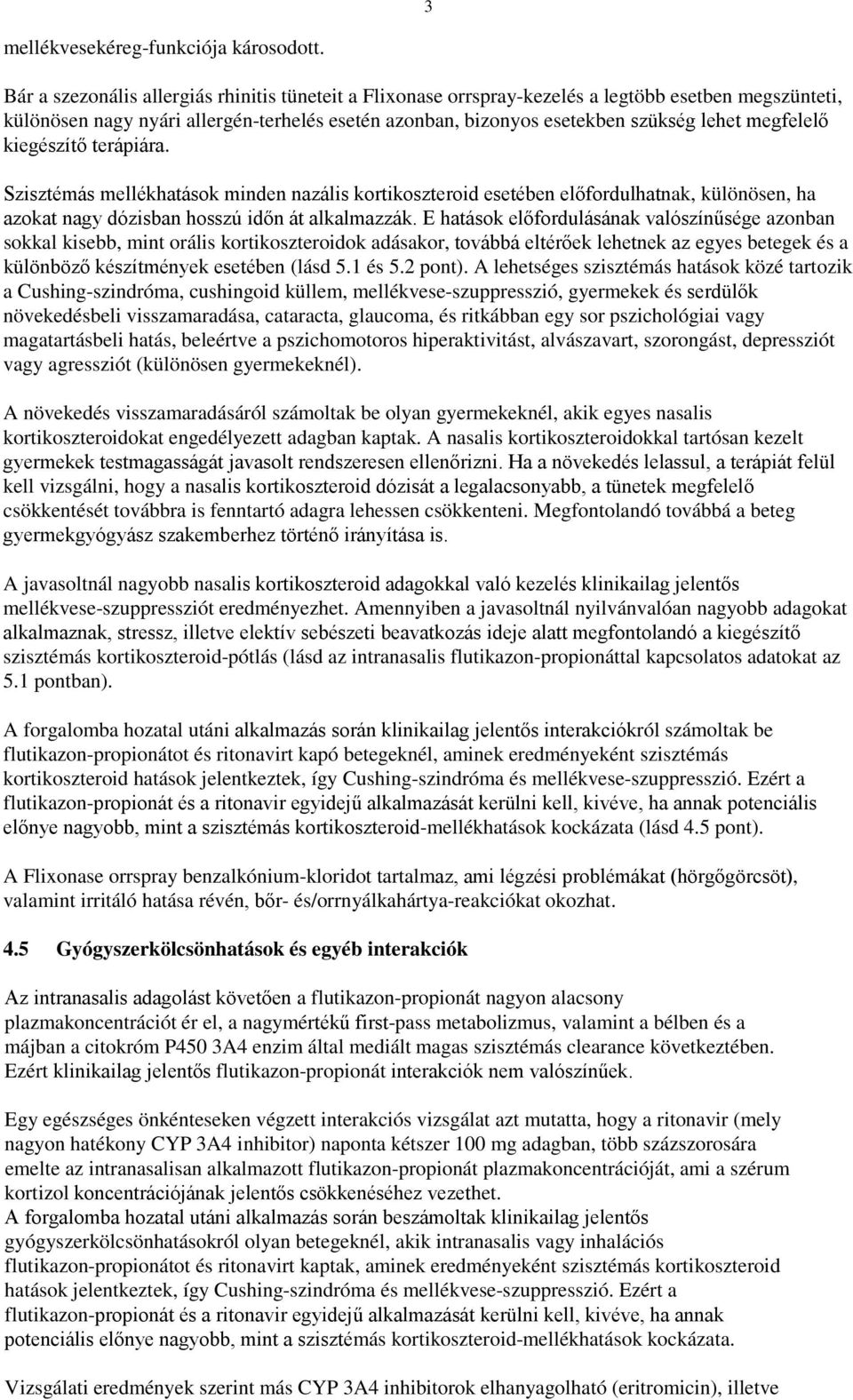 megfelelő kiegészítő terápiára. Szisztémás mellékhatások minden nazális kortikoszteroid esetében előfordulhatnak, különösen, ha azokat nagy dózisban hosszú időn át alkalmazzák.