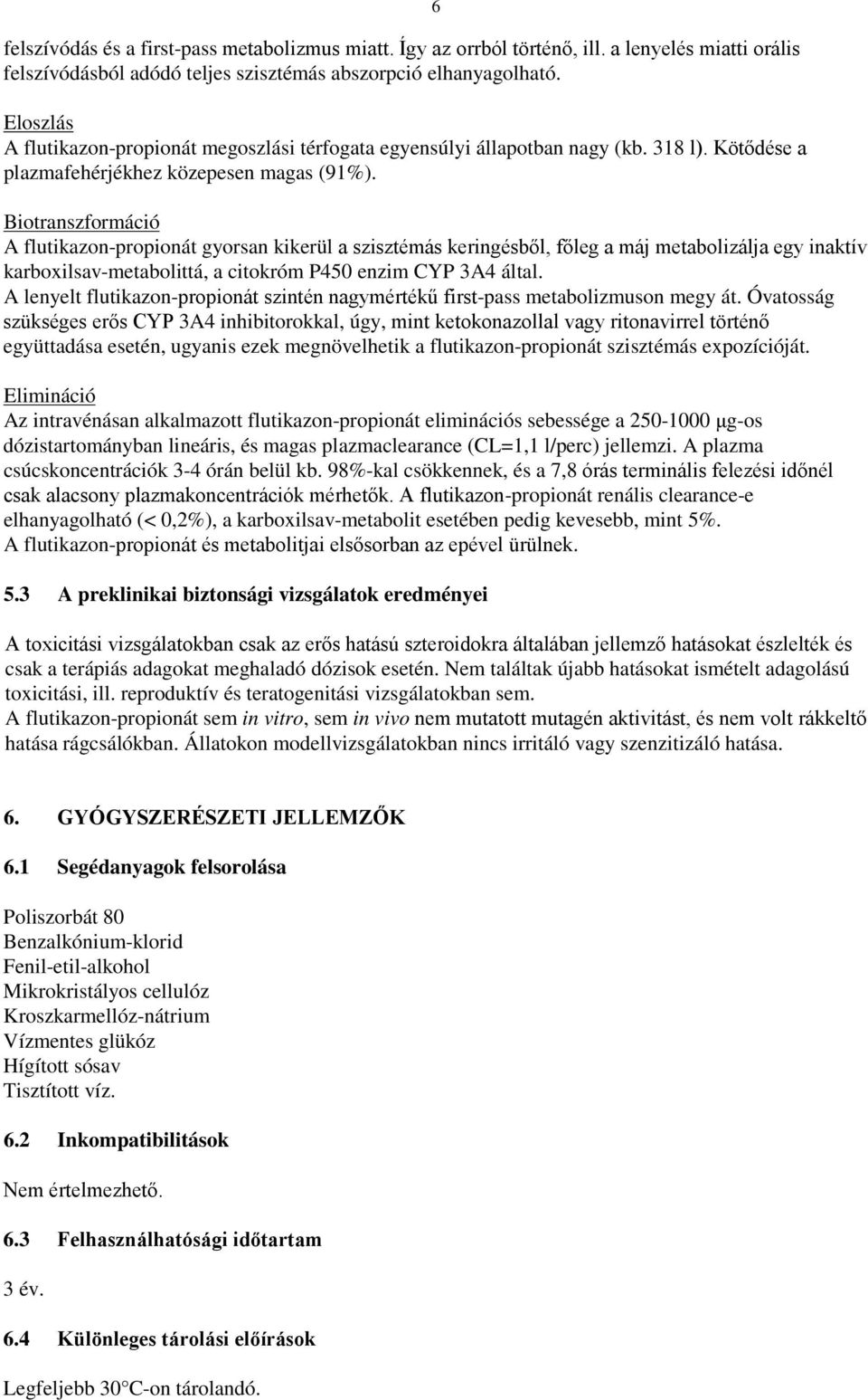 6 Biotranszformáció A flutikazon-propionát gyorsan kikerül a szisztémás keringésből, főleg a máj metabolizálja egy inaktív karboxilsav-metabolittá, a citokróm P450 enzim CYP 3A4 által.