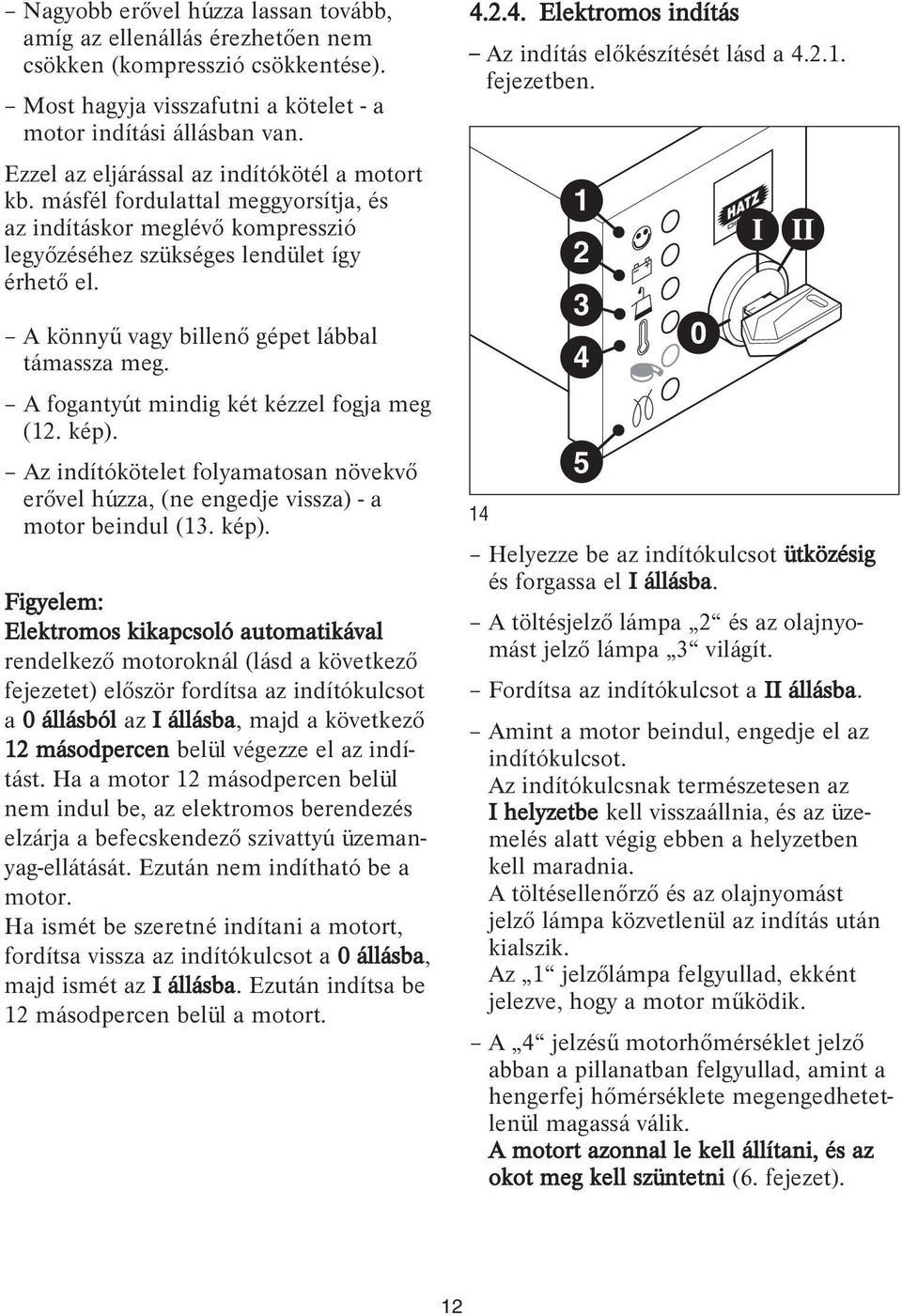 A könnyű vagy billenő gépet lábbal támassza meg. A fogantyút mindig két kézzel fogja meg (12. kép).