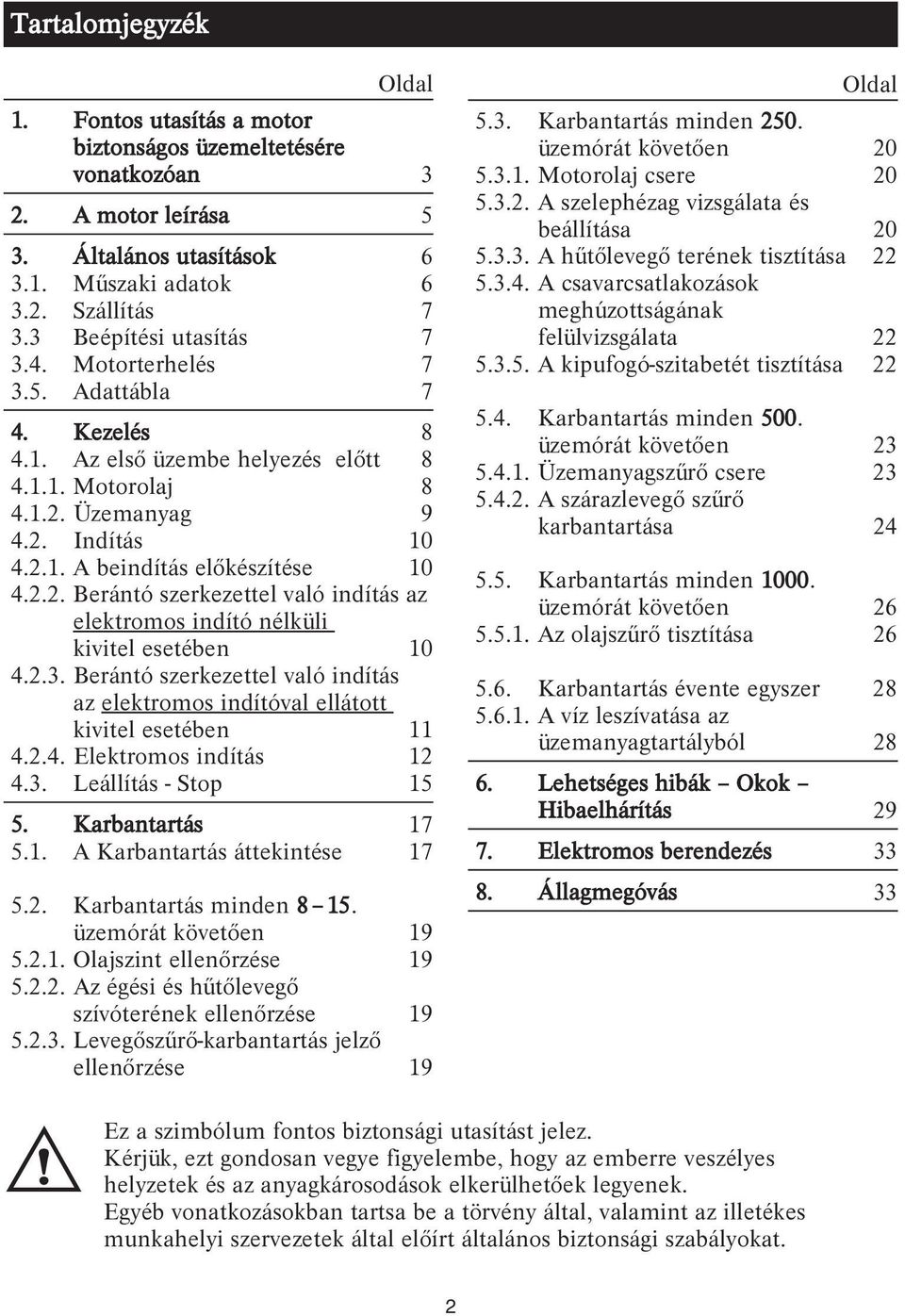 2.2. Berántó szerkezettel való indítás az elektromos indító nélküli kivitel esetében 10 4.2.3. Berántó szerkezettel való indítás az elektromos indítóval ellátott kivitel esetében 11 4.2.4. Elektromos indítás 12 4.