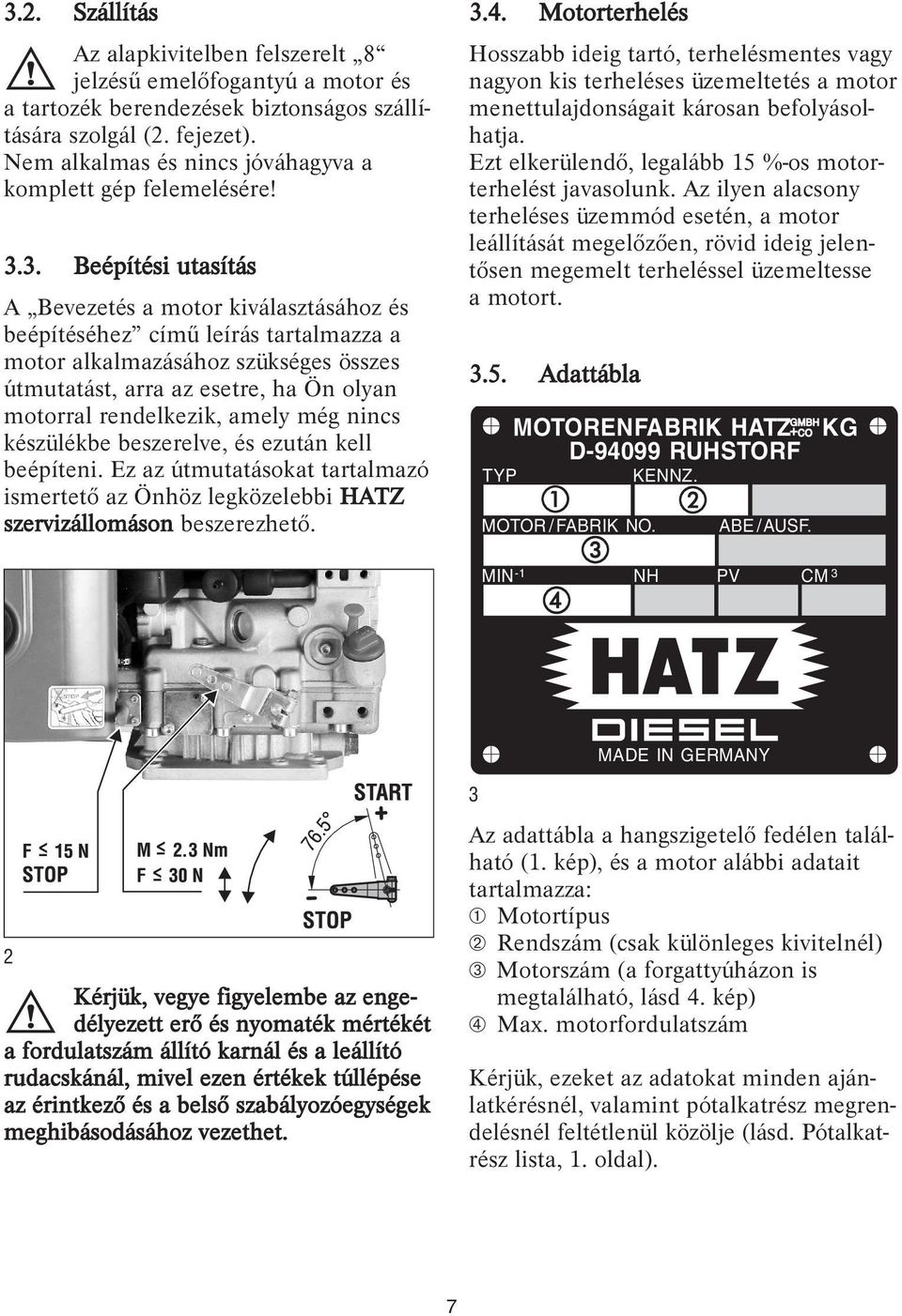 3. Beépítési utasítás A Bevezetés a motor kiválasztásához és beépítéséhez című leírás tartalmazza a motor alkalmazásához szükséges összes útmutatást, arra az esetre, ha Ön olyan motorral rendelkezik,