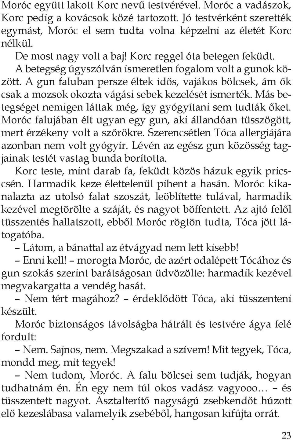 A gun faluban persze éltek idős, vajákos bölcsek, ám ők csak a mozsok okozta vágási sebek kezelését ismerték. Más betegséget nemigen láttak még, így gyógyítani sem tudták őket.