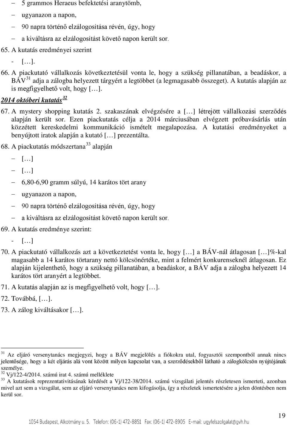 A kutatás alapján az is megfigyelhető volt, hogy. 2014 októberi kutatás 32 67. A mystery shopping kutatás 2. szakaszának elvégzésére a létrejött vállalkozási szerződés alapján került sor.