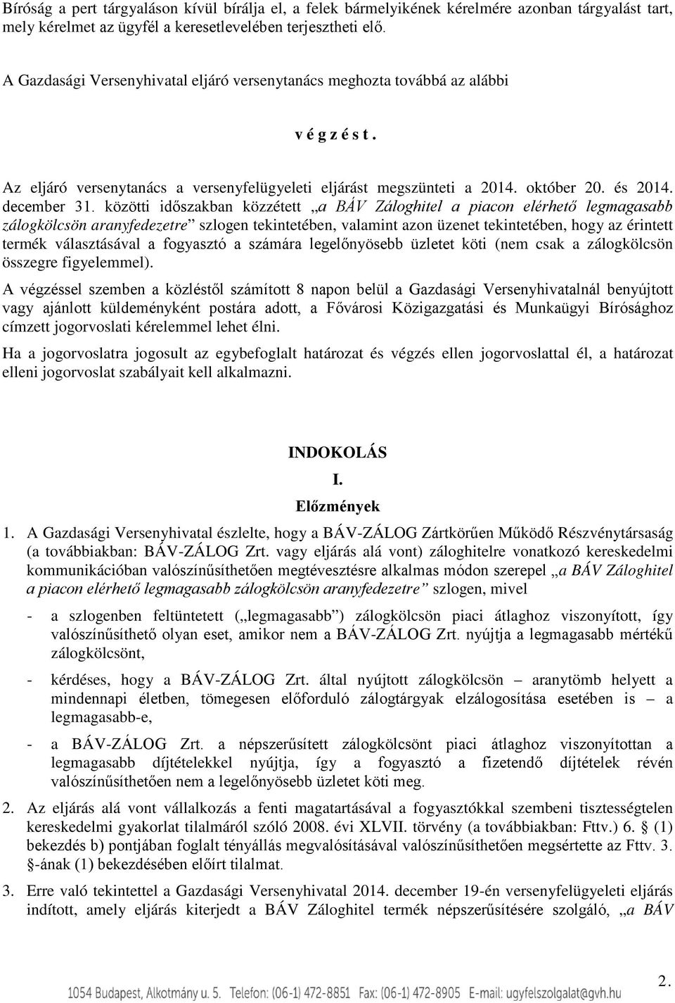 közötti időszakban közzétett a BÁV Záloghitel a piacon elérhető legmagasabb zálogkölcsön aranyfedezetre szlogen tekintetében, valamint azon üzenet tekintetében, hogy az érintett termék választásával