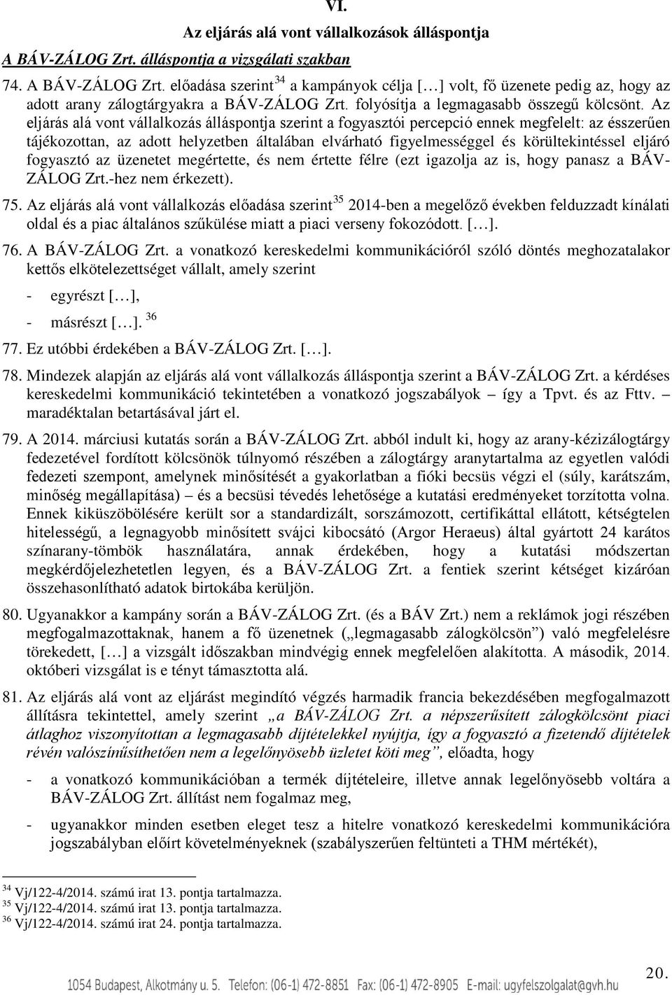 Az eljárás alá vont vállalkozás álláspontja szerint a fogyasztói percepció ennek megfelelt: az ésszerűen tájékozottan, az adott helyzetben általában elvárható figyelmességgel és körültekintéssel