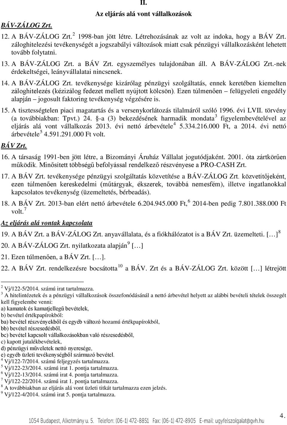 14. A BÁV-ZÁLOG Zrt. tevékenysége kizárólag pénzügyi szolgáltatás, ennek keretében kiemelten záloghitelezés (kézizálog fedezet mellett nyújtott kölcsön).