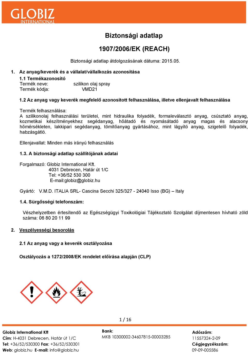 2 Az anyag vagy keverék megfelelő azonosított felhasználása, illetve ellenjavalt felhasználása Termék felhasználása: A szilikonolaj felhasználási területei, mint hidraulika folyadék, formaleválasztó