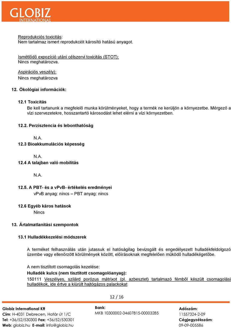 Mérgező a vízi szervezetekre, hosszantartó károsodást lehet elérni a vízi környezetben. 12.2. Perzisztencia és lebonthatóság 12.3 Bioakkumulációs képesség 12.4 A talajban való mobilitás 12.5.