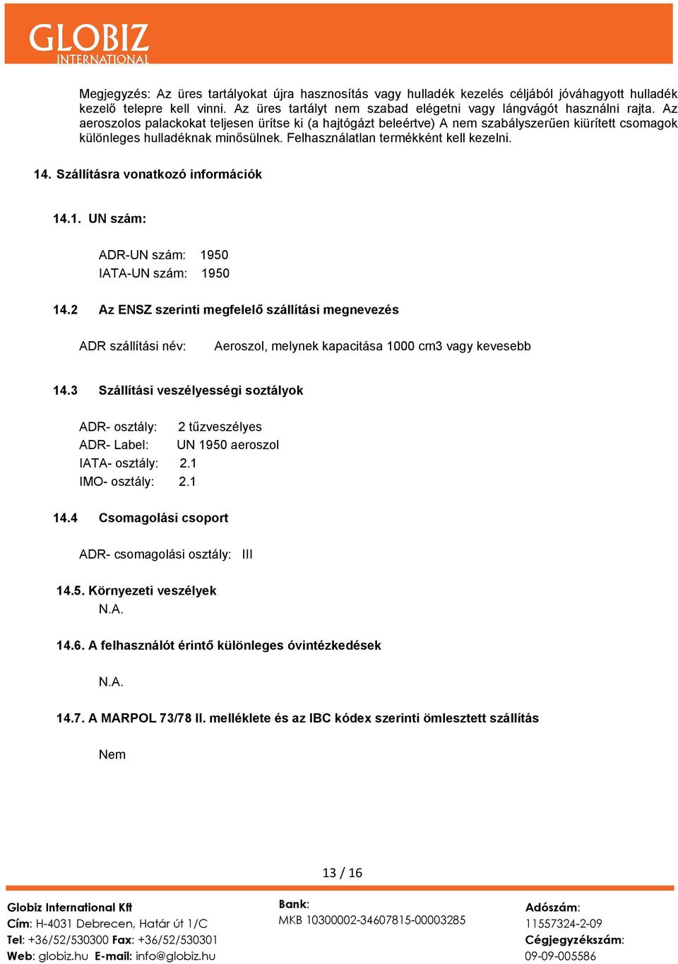 Szállításra vonatkozó információk 14.1. UN szám: ADR-UN szám: 1950 IATA-UN szám: 1950 14.