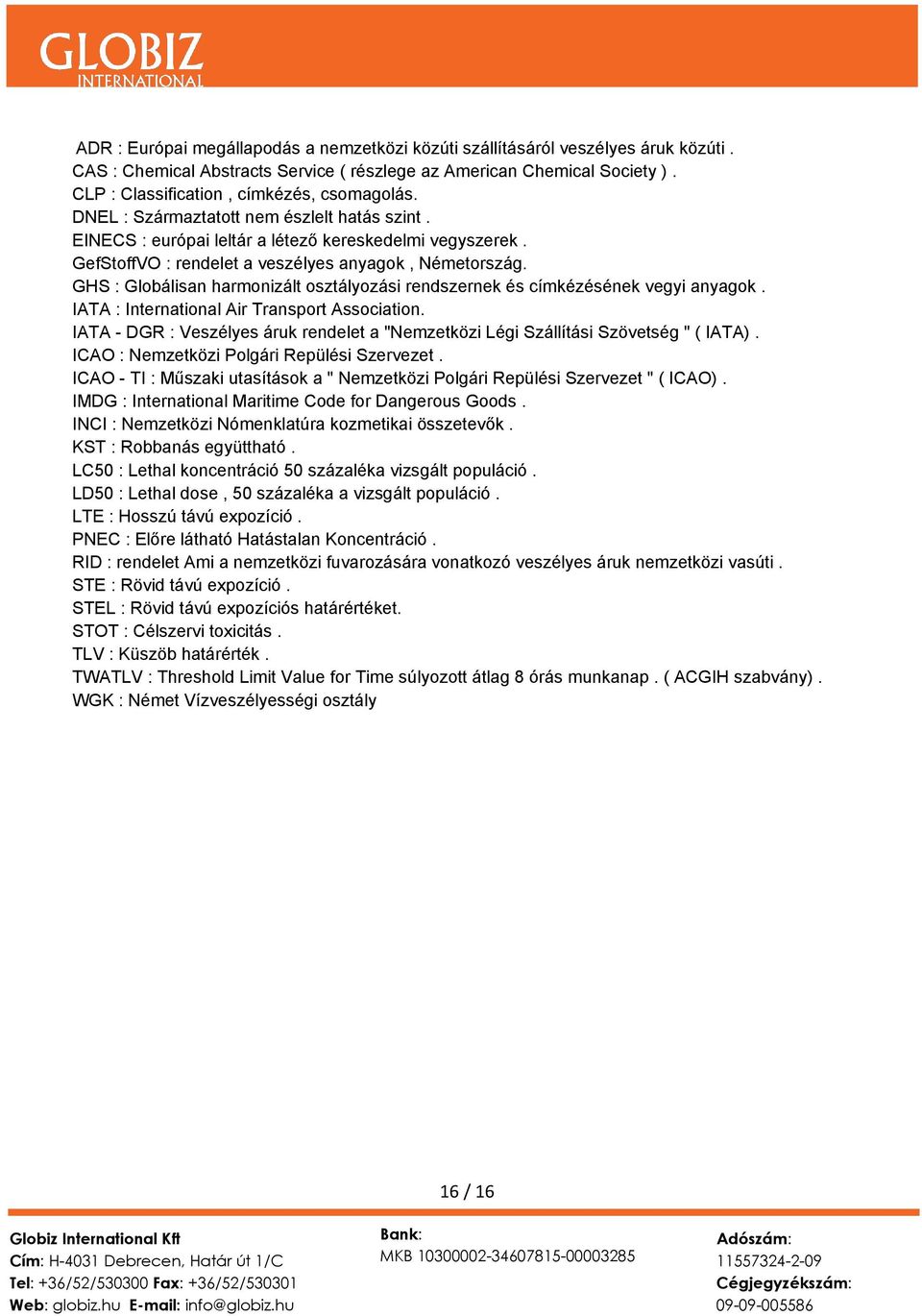 GefStoffVO : rendelet a veszélyes anyagok, Németország. GHS : Globálisan harmonizált osztályozási rendszernek és címkézésének vegyi anyagok. IATA : International Air Transport Association.