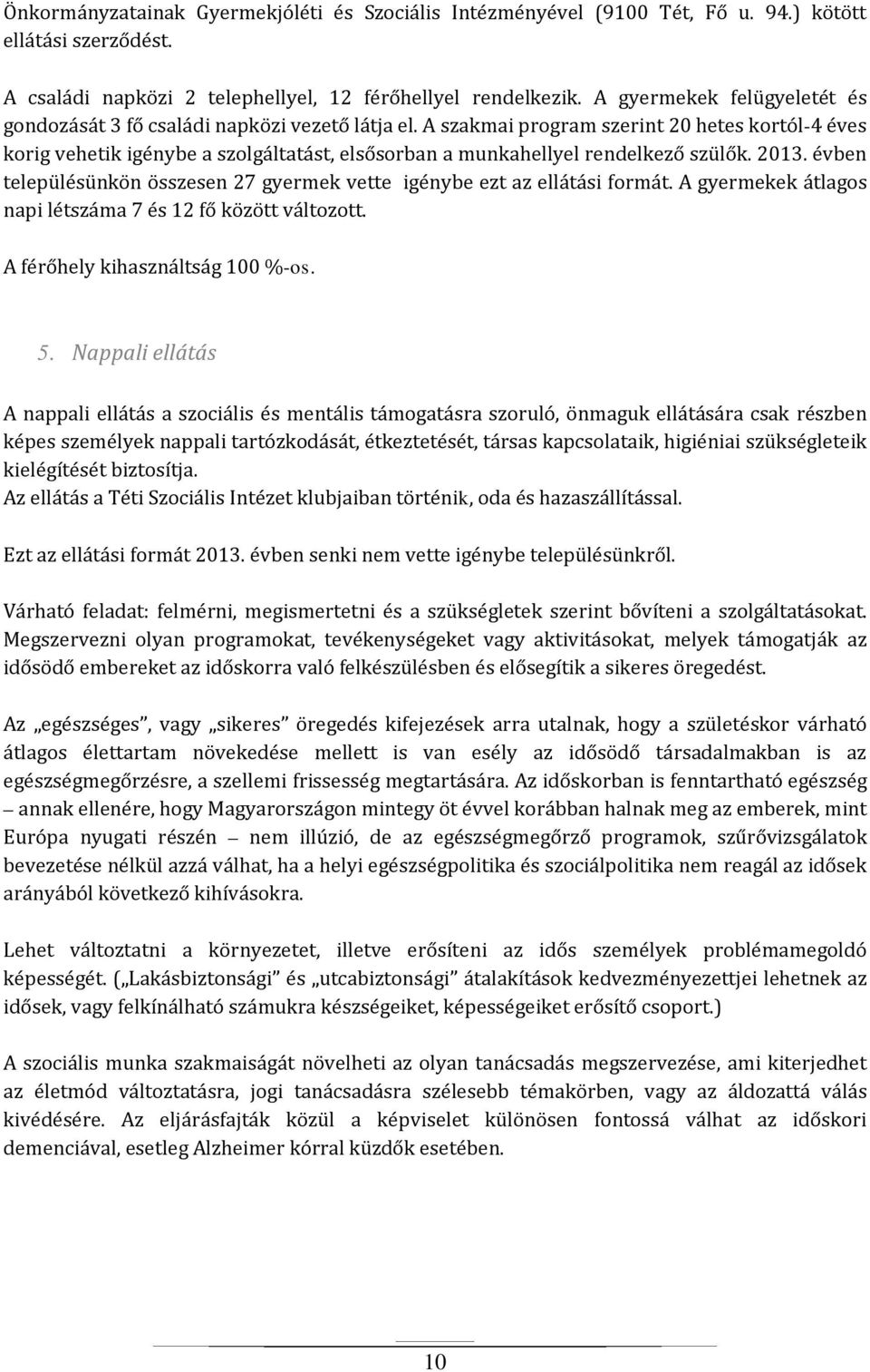 A szakmai program szerint 20 hetes kortól-4 éves korig vehetik igénybe a szolgáltatást, elsősorban a munkahellyel rendelkező szülők. 2013.