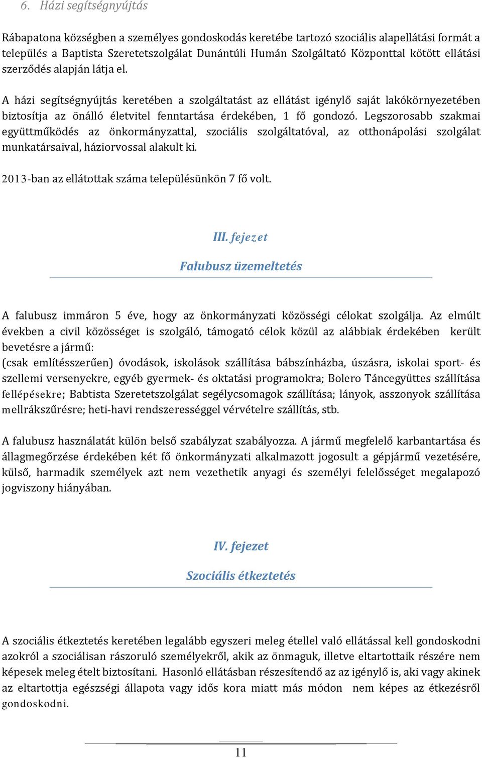 A házi segítségnyújtás keretében a szolgáltatást az ellátást igénylő saját lakókörnyezetében biztosítja az önálló életvitel fenntartása érdekében, 1 fő gondozó.