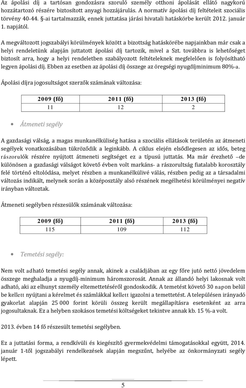 A megváltozott jogszabályi körülmények között a bizottság hatáskörébe napjainkban már csak a helyi rendeletünk alapján juttatott ápolási díj tartozik, mivel a Szt.