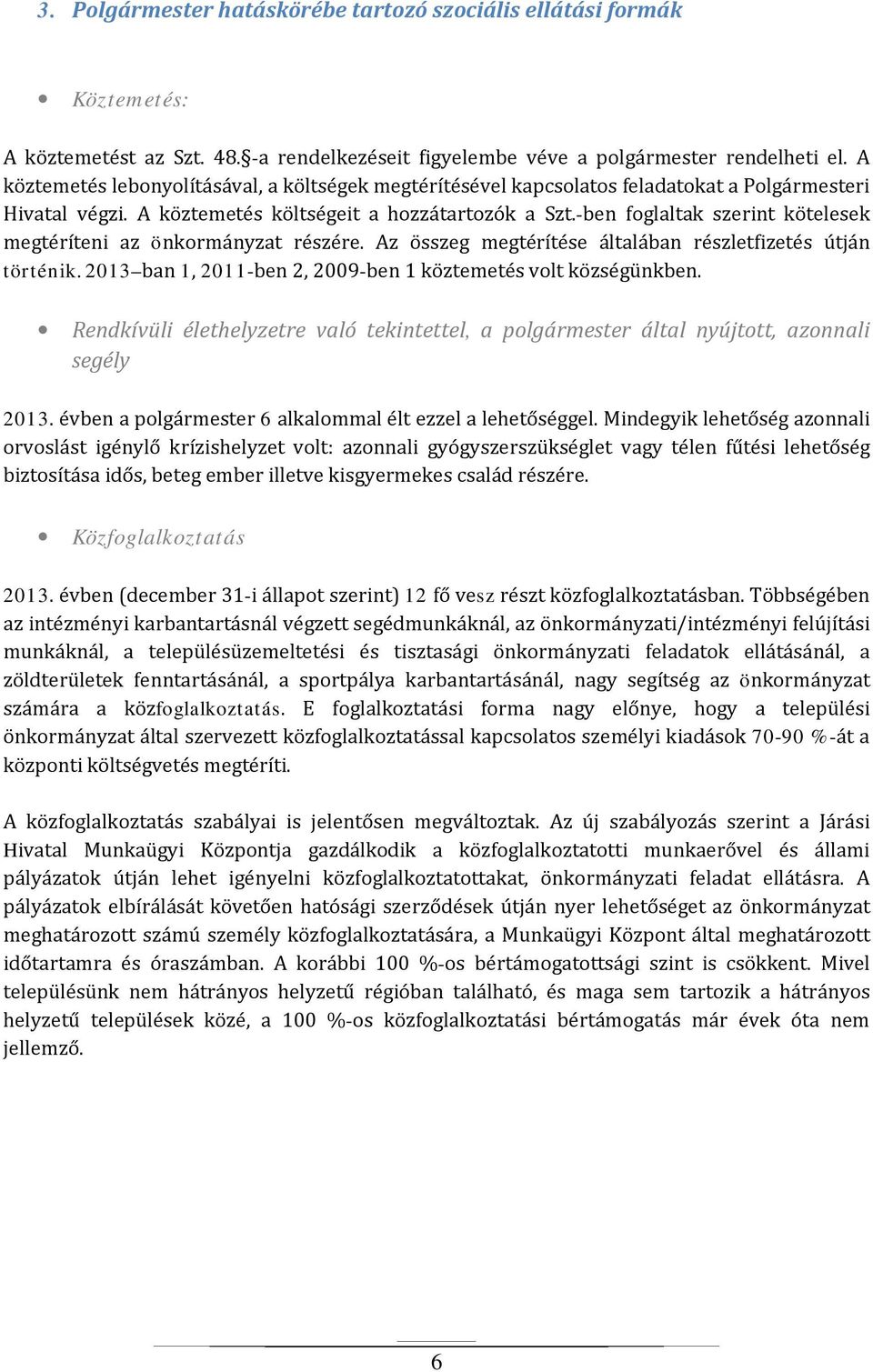 -ben foglaltak szerint kötelesek megtéríteni az önkormányzat részére. Az összeg megtérítése általában részletfizetés útján történik. 2013 ban 1, 2011-ben 2, 2009-ben 1 köztemetés volt községünkben.