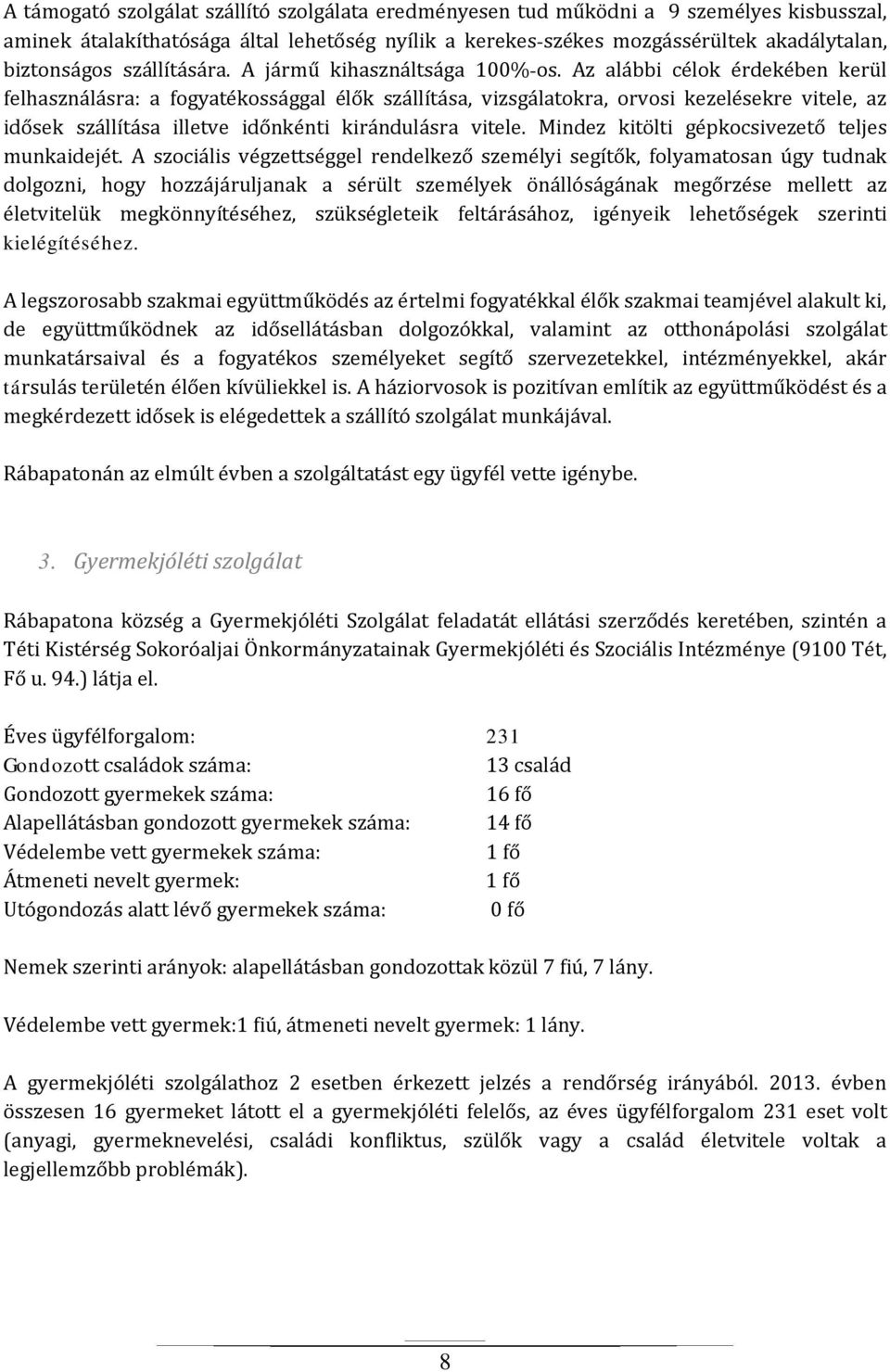 Az alábbi célok érdekében kerül felhasználásra: a fogyatékossággal élők szállítása, vizsgálatokra, orvosi kezelésekre vitele, az idősek szállítása illetve időnkénti kirándulásra vitele.