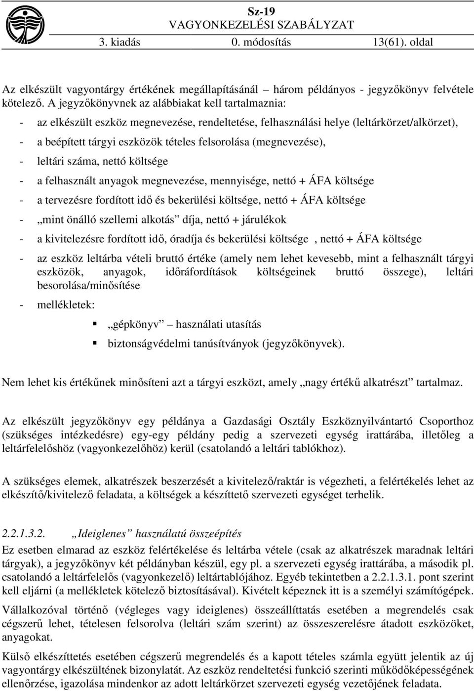 (megnevezése), - leltári száma, nettó költsége - a felhasznált anyagok megnevezése, mennyisége, nettó + ÁFA költsége - a tervezésre fordított idő és bekerülési költsége, nettó + ÁFA költsége - mint