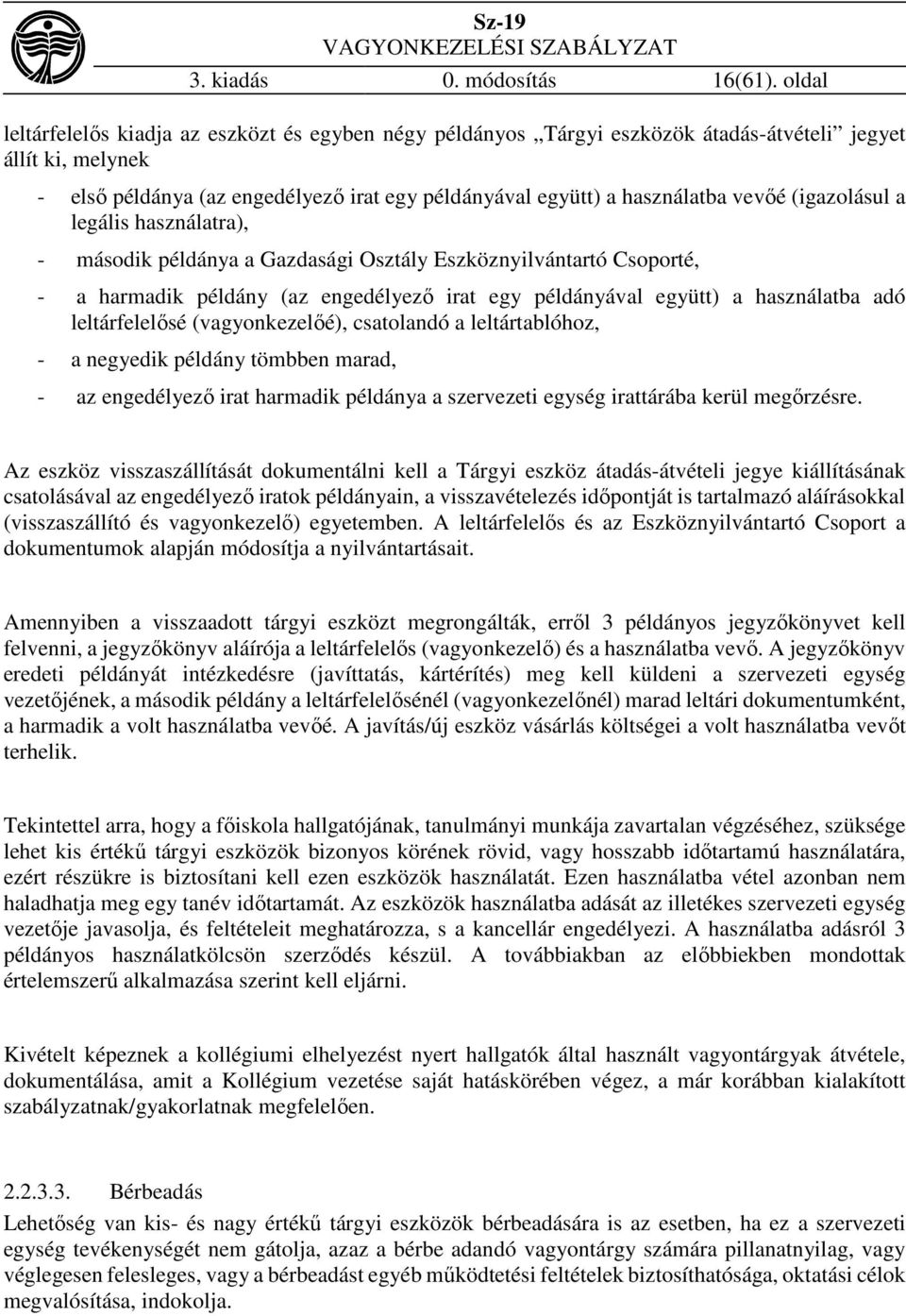 vevőé (igazolásul a legális használatra), - második példánya a Gazdasági Osztály Eszköznyilvántartó Csoporté, - a harmadik példány (az engedélyező irat egy példányával együtt) a használatba adó