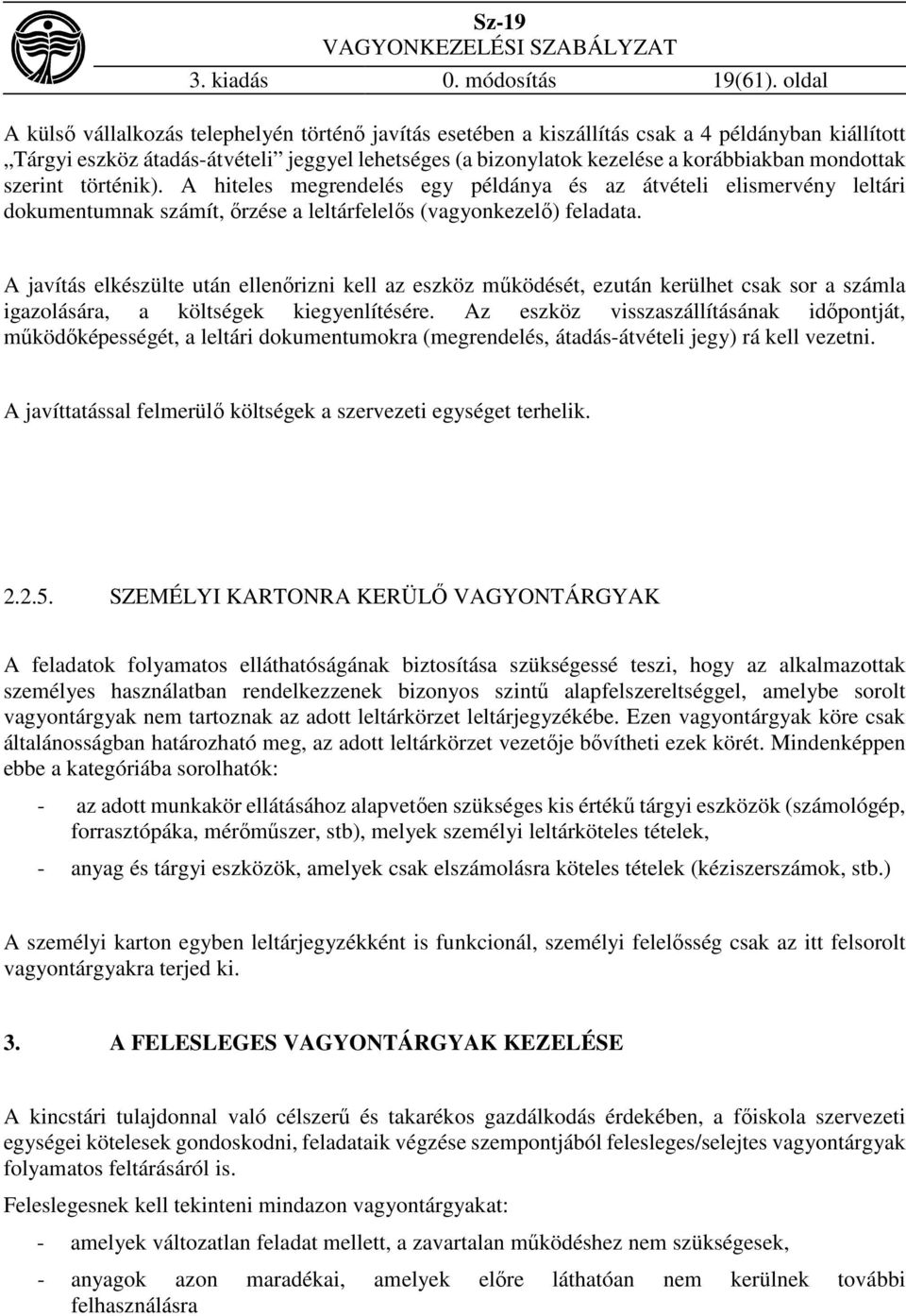 mondottak szerint történik). A hiteles megrendelés egy példánya és az átvételi elismervény leltári dokumentumnak számít, őrzése a leltárfelelős (vagyonkezelő) feladata.