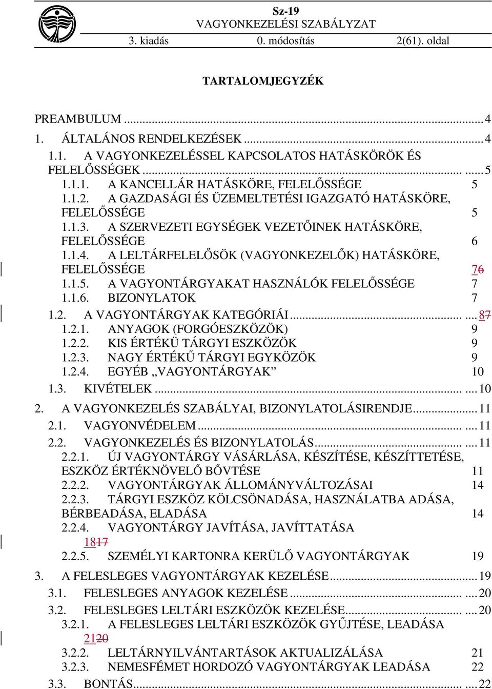 A LELTÁRFELELŐSÖK (VAGYONKEZELŐK) HATÁSKÖRE, FELELŐSSÉGE 76 1.1.5. A VAGYONTÁRGYAKAT HASZNÁLÓK FELELŐSSÉGE 7 1.1.6. BIZONYLATOK 7 1.2. A VAGYONTÁRGYAK KATEGÓRIÁI...... 87 1.2.1. ANYAGOK (FORGÓESZKÖZÖK) 9 1.