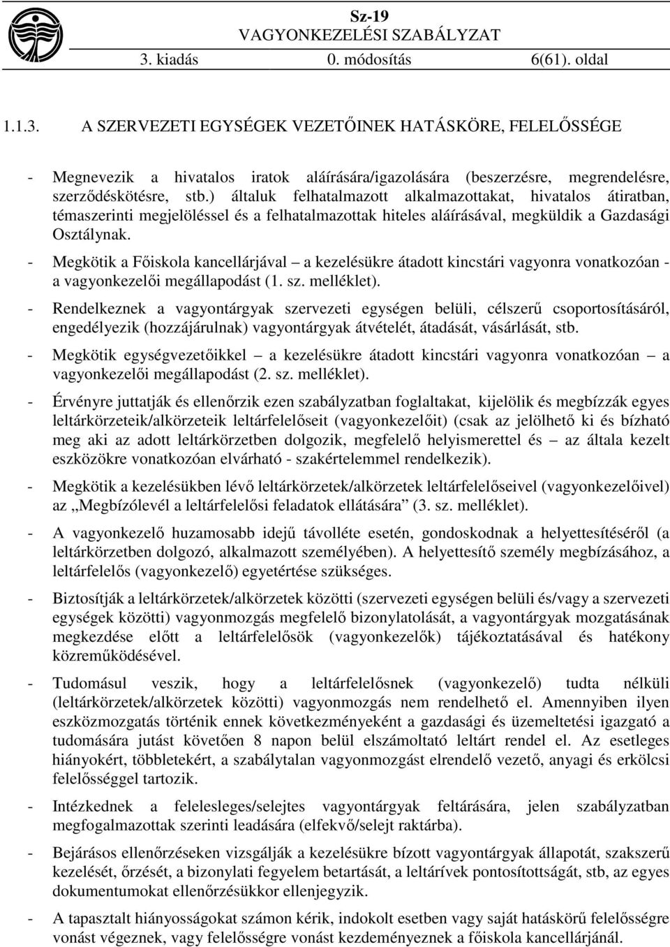 - Megkötik a Főiskola kancellárjával a kezelésükre átadott kincstári vagyonra vonatkozóan - a vagyonkezelői megállapodást (1. sz. melléklet).