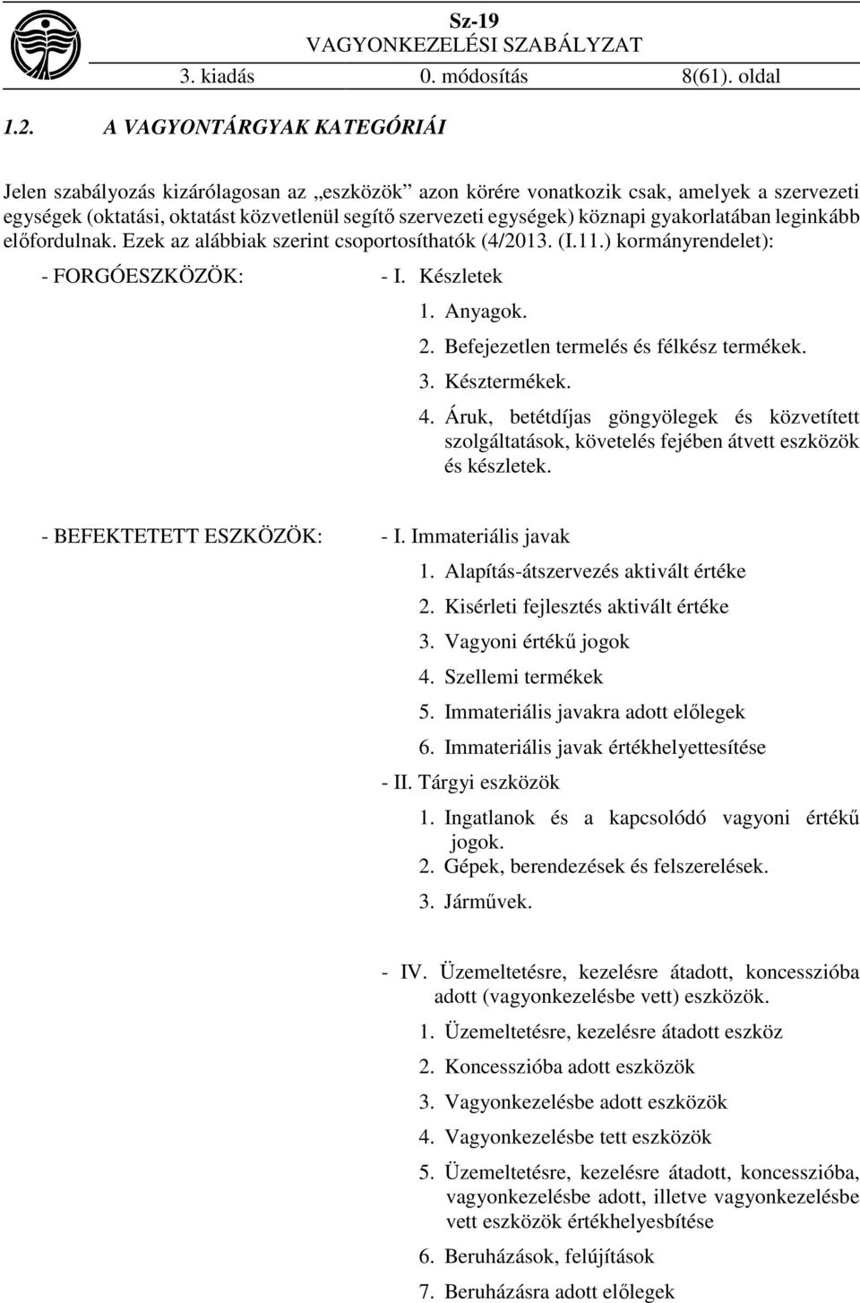 gyakorlatában leginkább előfordulnak. Ezek az alábbiak szerint csoportosíthatók (4/2013. (I.11.) kormányrendelet): - FORGÓESZKÖZÖK: - I. Készletek 1. Anyagok. 2.