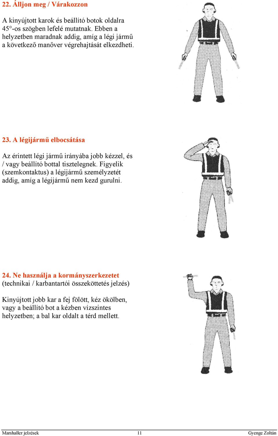 A légijármű elbocsátása Az érintett légi jármű irányába jobb kézzel, és / vagy beállító bottal tisztelegnek.