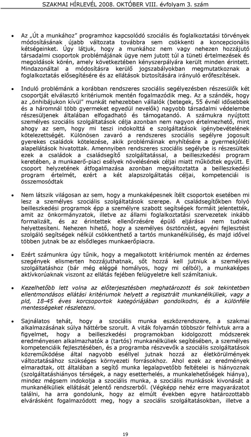 minden érintett. Mindazonáltal a módosításra kerülő jogszabályokban megmutatkoznak a foglalkoztatás elősegítésére és az ellátások biztosítására irányuló erőfeszítések.