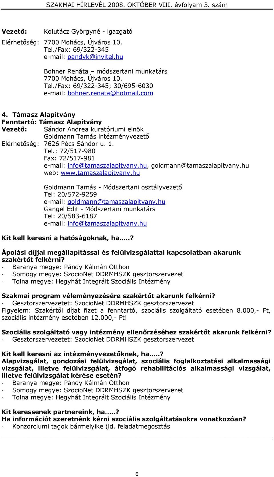 : 72/517-980 Fax: 72/517-981 e-mail: info@tamaszalapitvany.hu, goldmann@tamaszalapitvany.hu web: www.tamaszalapitvany.hu Goldmann Tamás - Módszertani osztályvezető Tel: 20/572-9259 e-mail: goldmann@tamaszalapitvany.