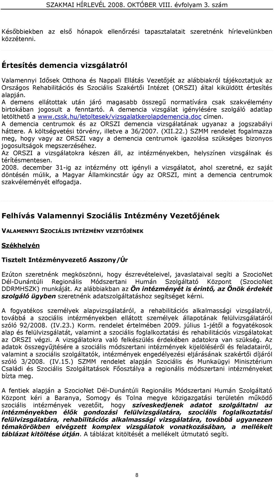 értesítés alapján. A demens ellátottak után járó magasabb összegű normatívára csak szakvélemény birtokában jogosult a fenntartó. A demencia vizsgálat igénylésére szolgáló adatlap letölthető a www.