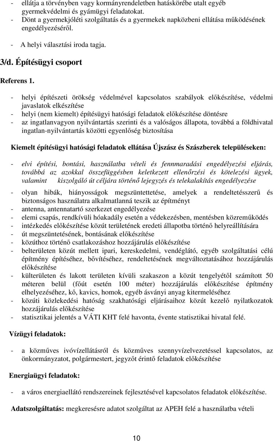 - helyi építészeti örökség védelmével kapcsolatos szabályok előkészítése, védelmi javaslatok elkészítése - helyi (nem kiemelt) építésügyi hatósági feladatok előkészítése döntésre - az ingatlanvagyon