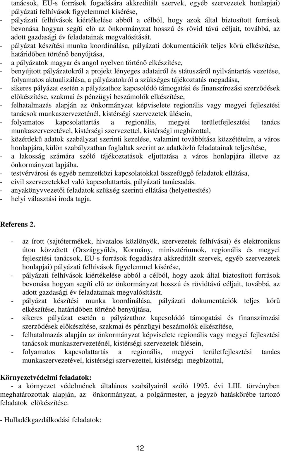 - pályázat készítési munka koordinálása, pályázati dokumentációk teljes körű elkészítése, határidőben történő benyújtása, - a pályázatok magyar és angol nyelven történő elkészítése, - benyújtott