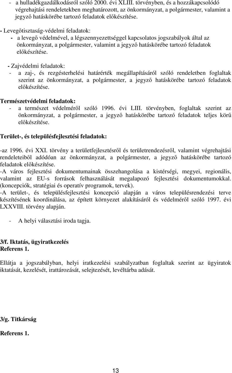 - Levegőtisztaság-védelmi feladatok: - a levegő védelmével, a légszennyezettséggel kapcsolatos jogszabályok által az önkormányzat, a polgármester, valamint a jegyző hatáskörébe tartozó feladatok