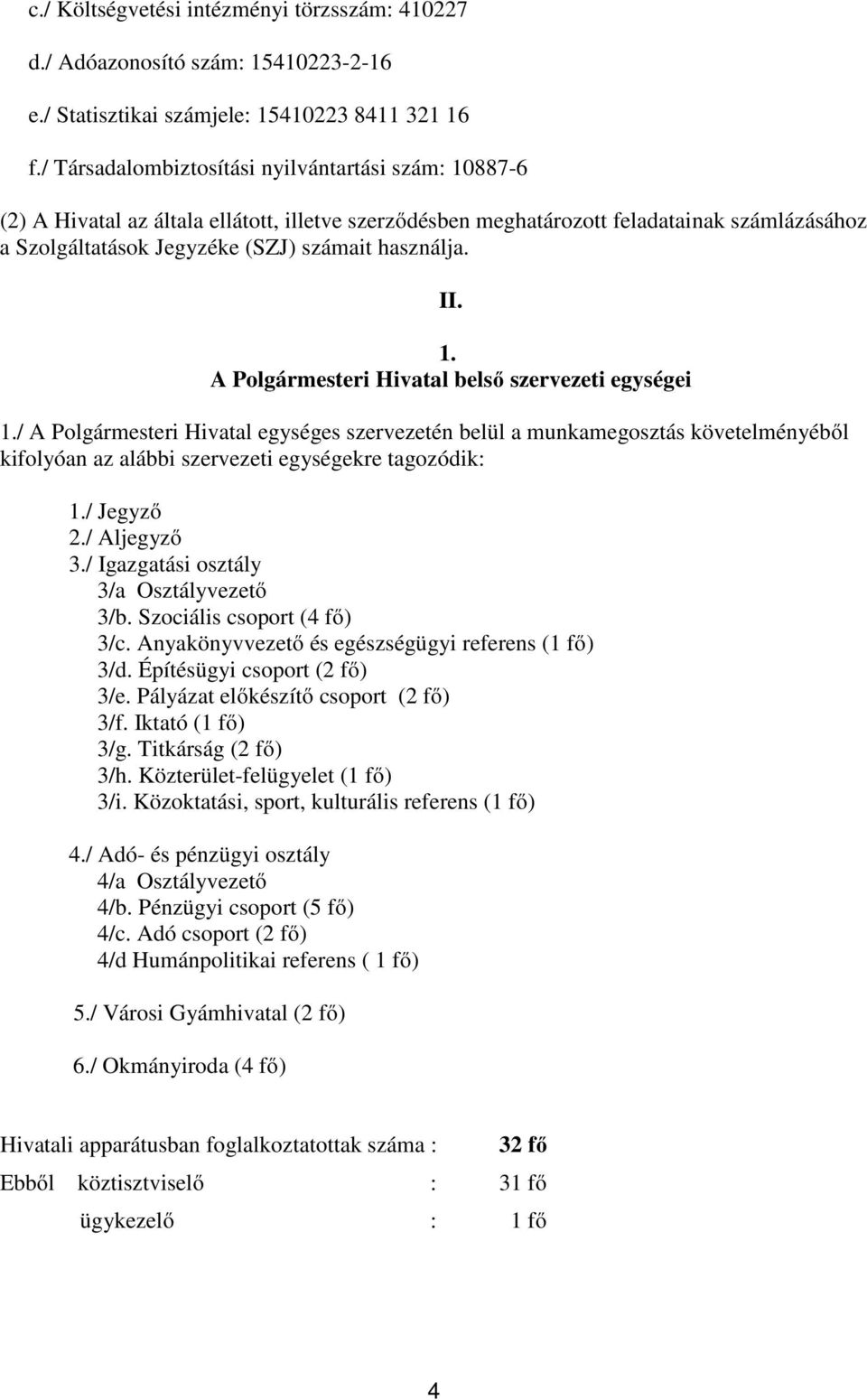 II. 1. A Polgármesteri Hivatal belső szervezeti egységei 1./ A Polgármesteri Hivatal egységes szervezetén belül a munkamegosztás követelményéből kifolyóan az alábbi szervezeti egységekre tagozódik: 1.