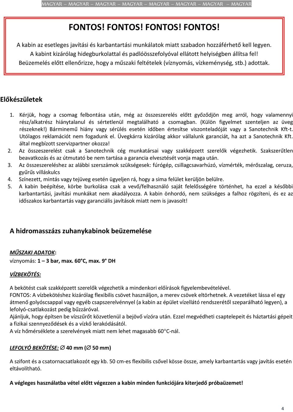 Előkészületek 1. Kérjük, hogy a csomag felbontása után, még az összeszerelés előtt győződjön meg arról, hogy valamennyi rész/alkatrész hiánytalanul és sértetlenül megtalálható a csomagban.