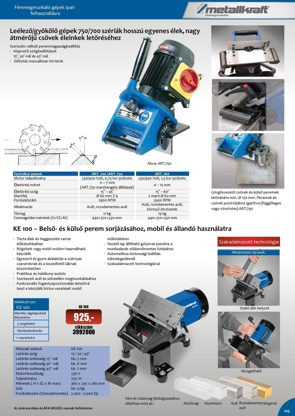 750 230/400 Volt, 0,75 kw 50/60Hz 0 7 mm (ART.750 marótengely állítással) 15 45 Ø 60 mm Z 9 2900 RPM Acél, rozsdamentes acél Tömeg Csomagolási méretek (H SZ M) 11 kg 440 320 330 mm ART.