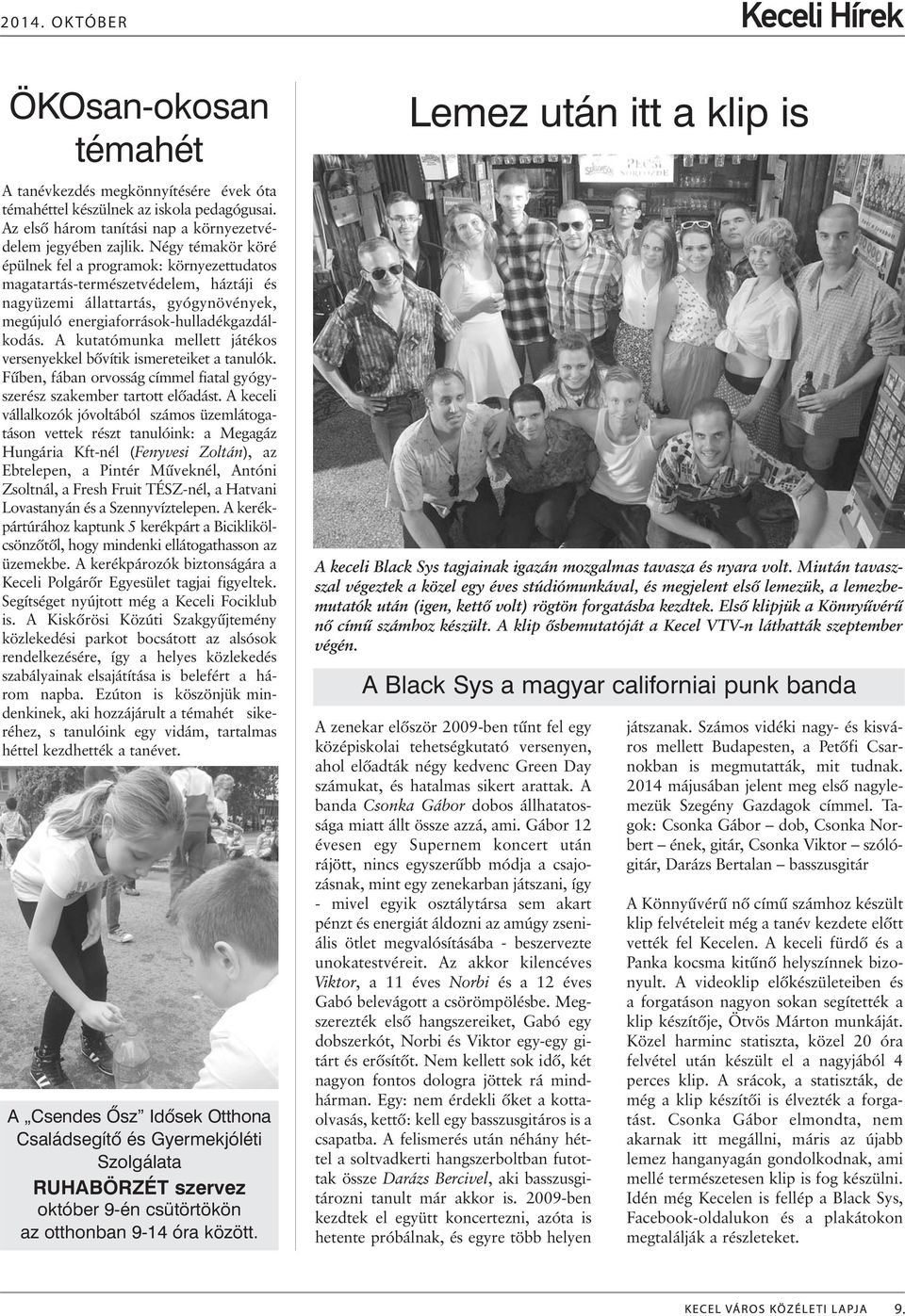 A kutatómunka mellett játékos versenyekkel bõvítik ismereteiket a tanulók. Fûben, fában orvosság címmel fiatal gyógyszerész szakember tartott elõadást.