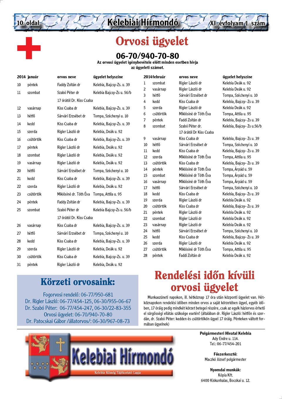 Kiss Csaba 12 vasárnap Kiss Csaba dr Kelebia, Bajcsy-Zs. u. 39 13 hétfő Sárvári Erzsébet dr Tompa, Széchenyi u. 10 14 kedd Kiss Csaba dr Kelebia, Bajcsy-Zs. u. 39 15 szerda Rigler László dr Kelebia, Deák u.