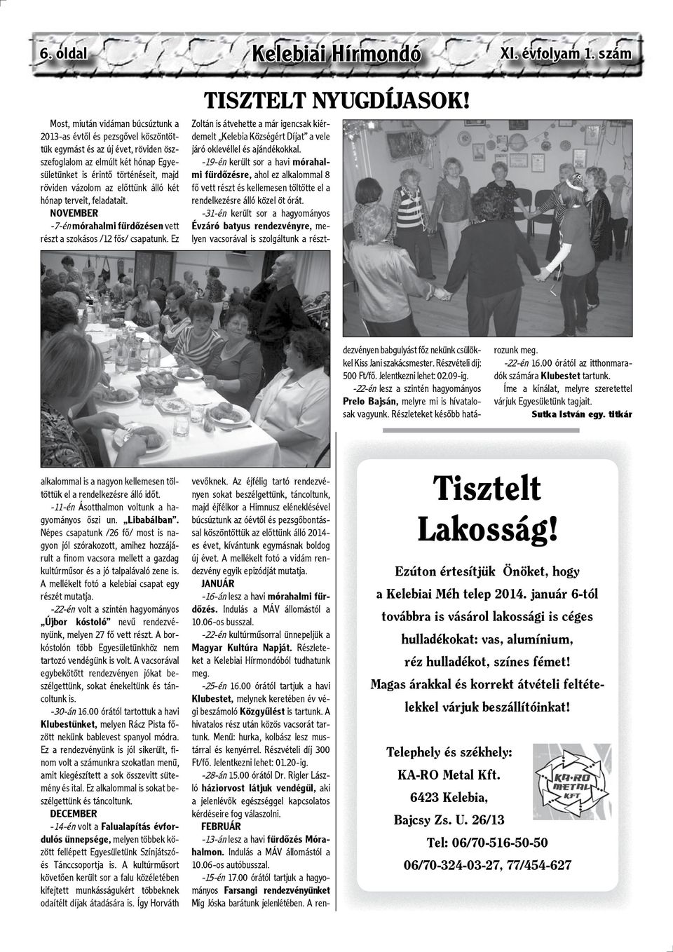 vázolom az előttünk álló két hónap terveit, feladatait. NOVEMBER -7-én mórahalmi fürdőzésen vett részt a szokásos /12 fős/ csapatunk. Ez TISZTELT NYUGDÍJASOK! vevőknek.